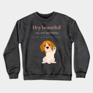 Hey Beautiful I'll Say Anything Crewneck Sweatshirt